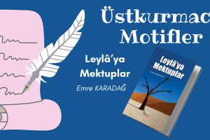 Üstkurmaca motifler ve Leyla'ya Mektuplar
